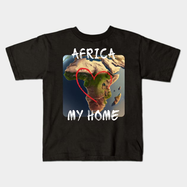 Africa - My Home Kids T-Shirt by PD-Store